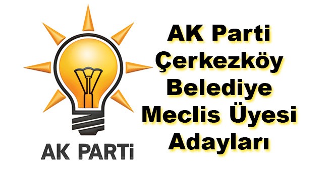 AK Parti Çerkezköy Belediye Meclis Üyesi Adayları
