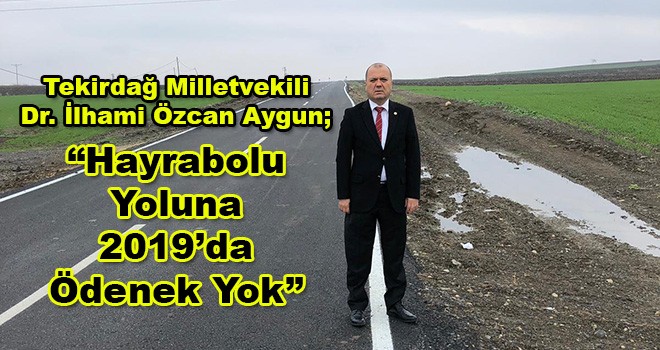 İlhami Özcan Aygun: Hayrabolu Yoluna 2019’da da Ödenek Yok!