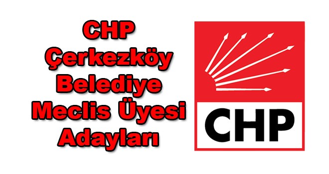 CHP Çerkezköy Meclis Üyesi Adayları
