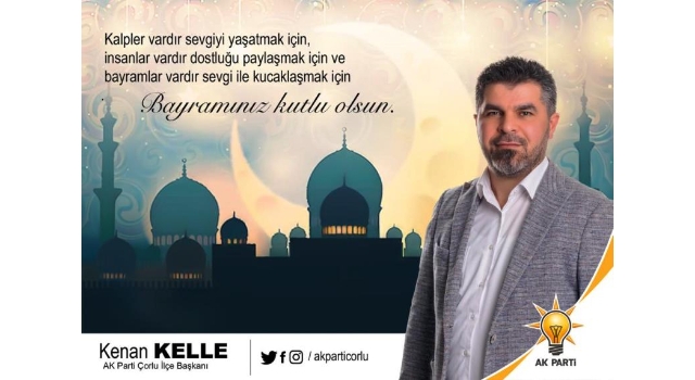 AK Parti Çorlu İlçe Başkanı Kenan Kelle: Bayramınız Kutlu Olsun