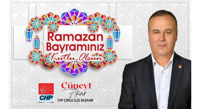 CHP Çorlu İlçe Başkanı Cüneyt Akar: Bayramınız Kutlu Olsun