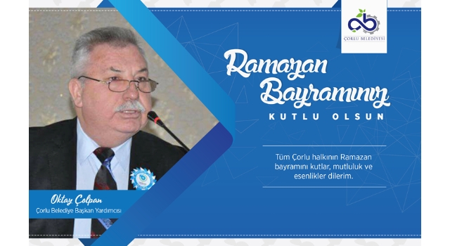 Çorlu Belediye Başkan Yardımcısı Oktay Çolpan: Bayramınız Kutlu Olsun