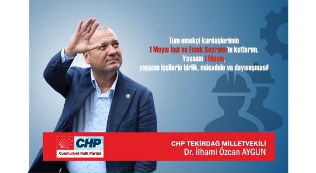 CHP Tekirdağ Milletvekili İlhami Özcan Aygun: Yaşasın 1 Mayıs