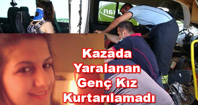 Kazada yaralanan genç kız kurtarılamadı