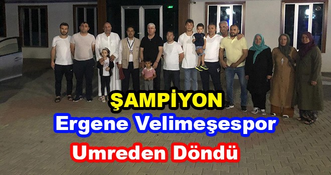 Şampiyon Ergene Velimeşespor Umreden Döndü