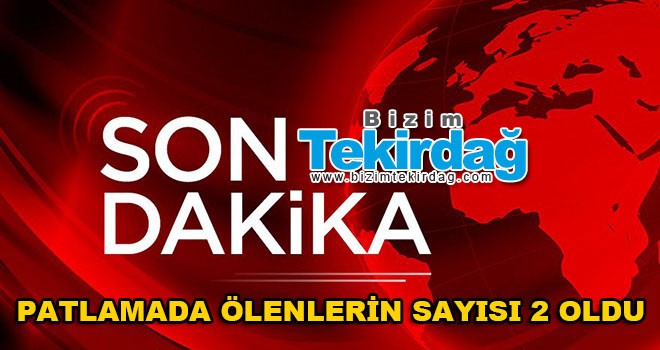 Patlamada ölenlerin sayısı 2 oldu