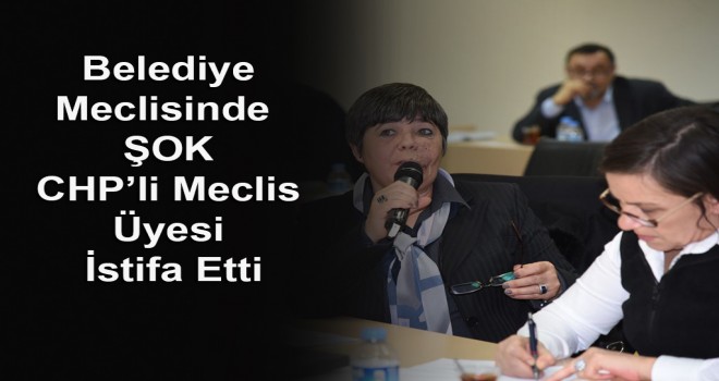 CHP’li Meclis Üyesi Görevinden İstifa Etti