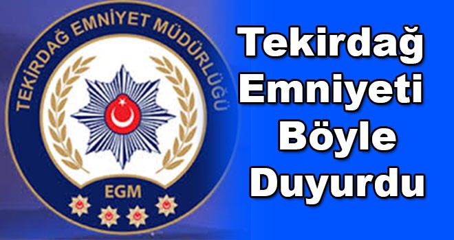 Tekirdağ Emniyeti Böyle Duyurdu