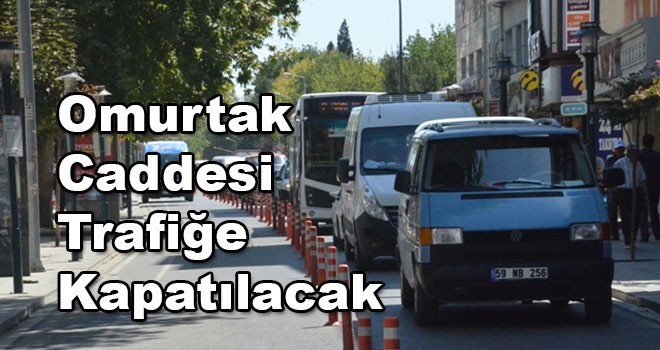 Omurtak Caddesi Trafiğe Kapatılacak