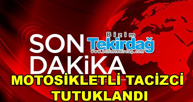 Motosikletli tacizci tutuklandı