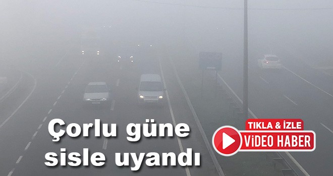 Çorlu güne sisle uyandı