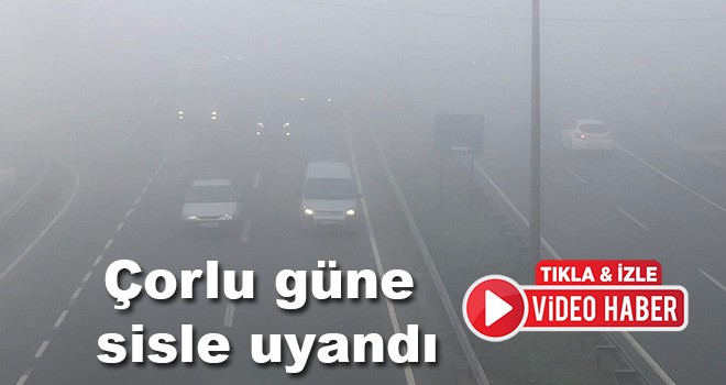 Çorlu güne sisle uyandı