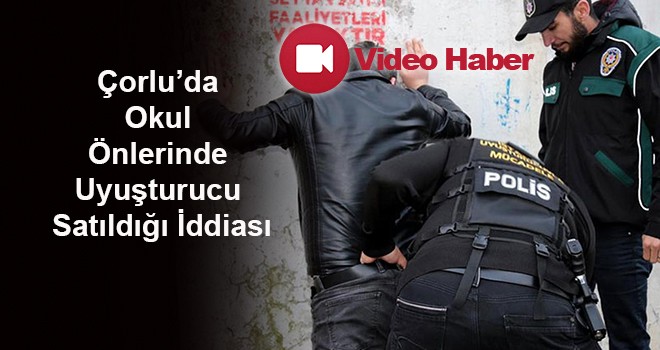 Çorlu’da Okul Önlerinde Uyuşturucu Satıldığı İddiası