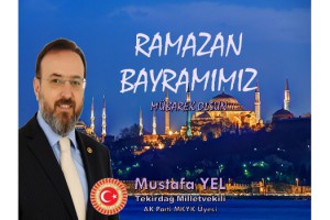 Tekirdağ Milletvekili ve AK Parti MKYK Üyesi Mustafa Yel’in Ramazan Bayramı Mesajı