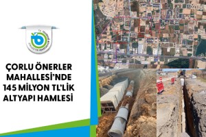 Çorlu Önerler Mahallesi’ne 145 Milyon TL’lik Altyapı