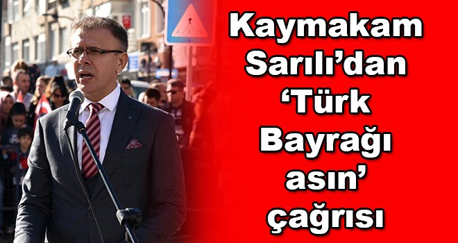Kaymakam Sarılı’dan Türk Bayrağı asın çağrısı