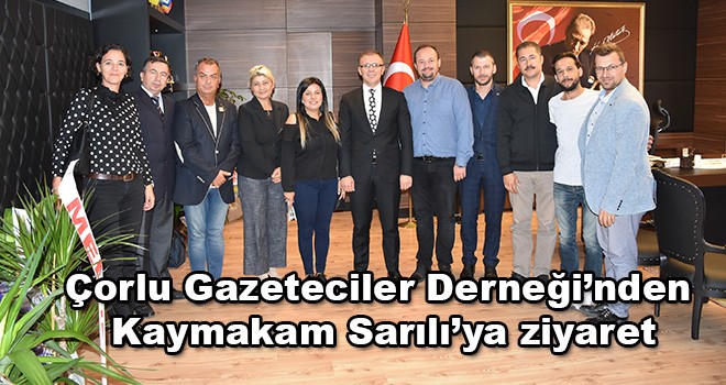 Çorlu Gazeteciler Derneği’nden Kaymakam Sarılı’ya ziyaret