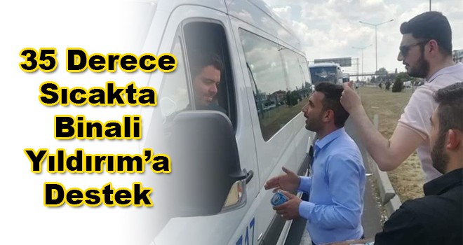 35 Derece Sıcakta Binali Yıldırım'a Destek