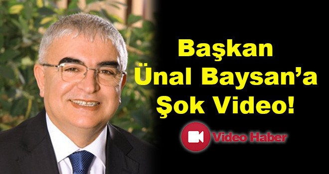 Başkan Ünal Baysan'a Şok Video!
