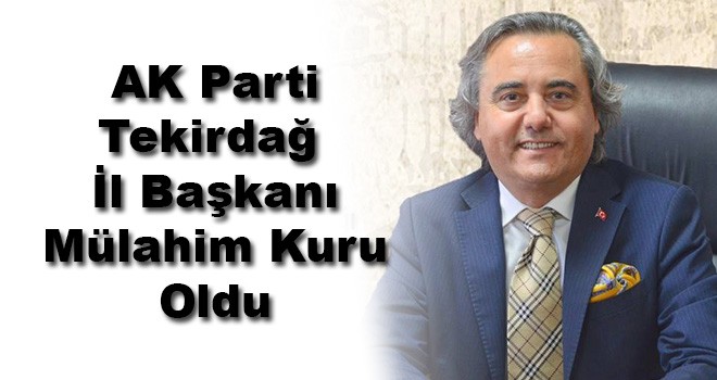 AK Parti Tekirdağ İl Başkanı Belli Oldu