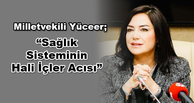 Milletvekili Candan Yüceer: Sağlık Sisteminin Hali İçler Acısı