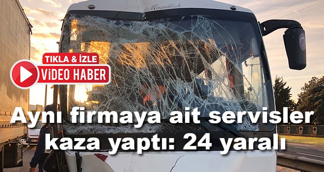 İşçi servisleri çarpıştı: 24 yaralı