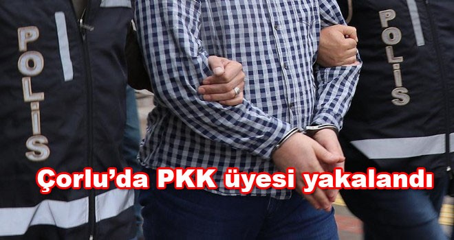 Çorlu’da PKK üyesi yakalandı
