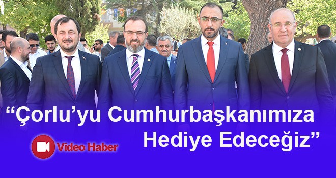 AK Parti Çorlu İlçe Başkanı Av. Kerim Atalay, “İlk seçimlerde Çorlu’yu Alacağız ve Cumhurbaşkanımıza Hediye Edeceğiz”