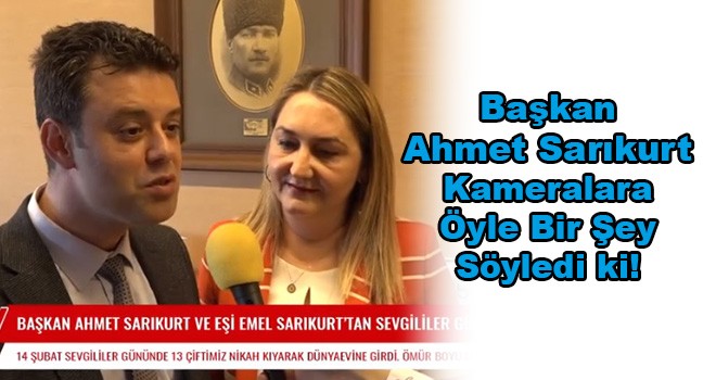 Başkan Sarıkurt’tan İlan-ı Aşk!