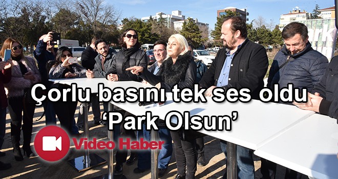 Çorlu basını tek ses oldu ‘Park Olsun’