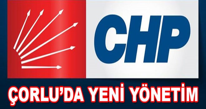 CHP Çorlu İlçe Başkanlığında Yeni Yönetim Belli Oldu