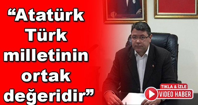 “Atatürk Türk milletinin ortak değeridir”