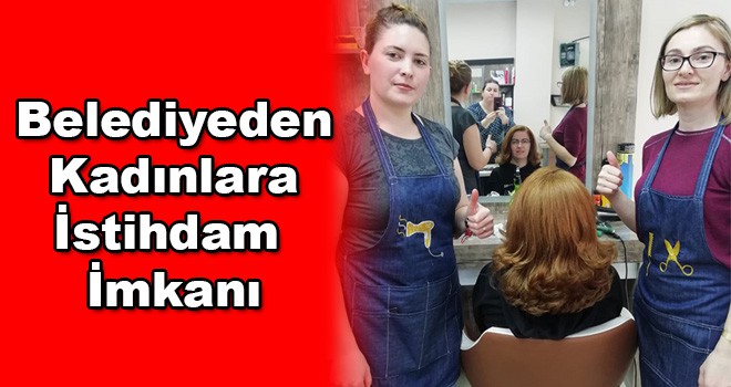 Ergene Belediyesi'nden kadınlara istihdam imkanı