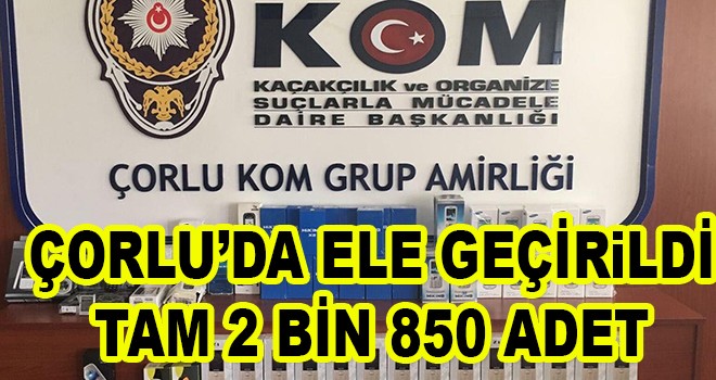 Çorlu’da ele geçirildi tam 2 bin 850 adet