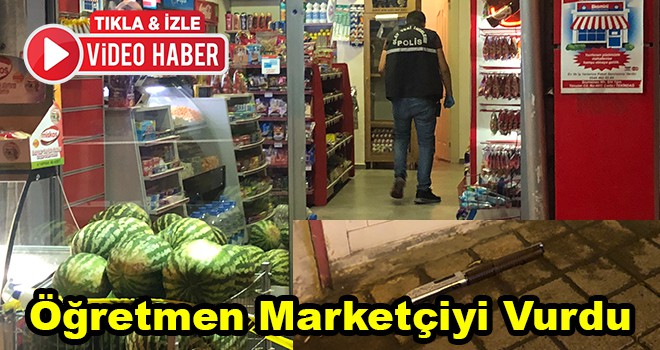 Öğretmen Marketçiyi Vurdu