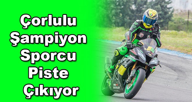 Çorlulu şampiyon sporcu piste çıkıyor