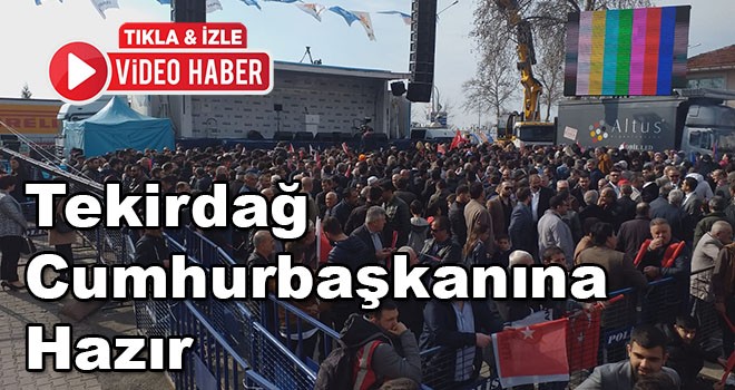 Tekirdağ Cumhurbaşkanına hazır