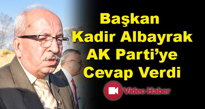 Başkan Kadir Albayrak'tan AK Parti'ye Cevap!