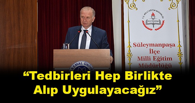 "Tedbirleri Hep Birlikte Alıp Uygulayacağız"