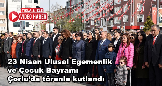 23 Nisan Ulusal Egemenlik ve Çocuk Bayramı Çorlu’da törenle kutlandı