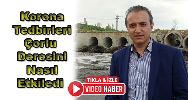 Korona Virüs Tedbirleri Çorlu Deresini Nasıl Etkiledi