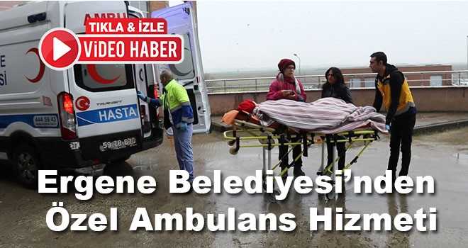 Ergene Belediyesi’nden özel ambulans hizmeti