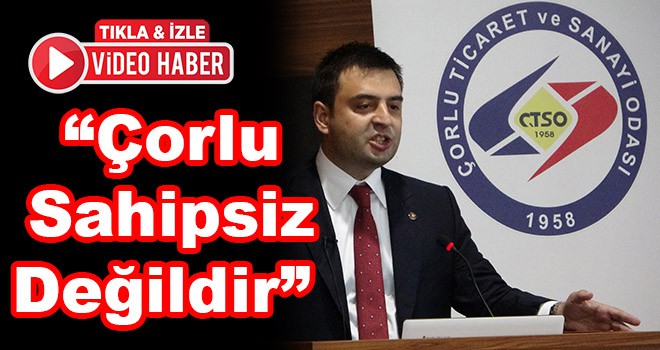 Çorlu TSO Yönetim Kurulu Başkanı İzzet Volkan, “Çorlu Sahipsiz Değildir”