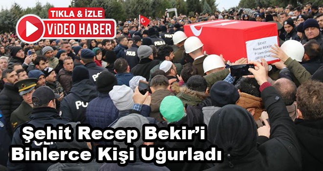 Şehit Recep Bekir Son Yolculuğuna Uğurlandı