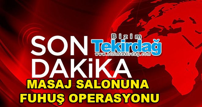 Masaj salonuna fuhuş operasyonu