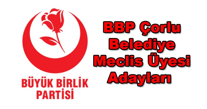 BBP Çorlu Belediye Meclis Üyesi Adayları