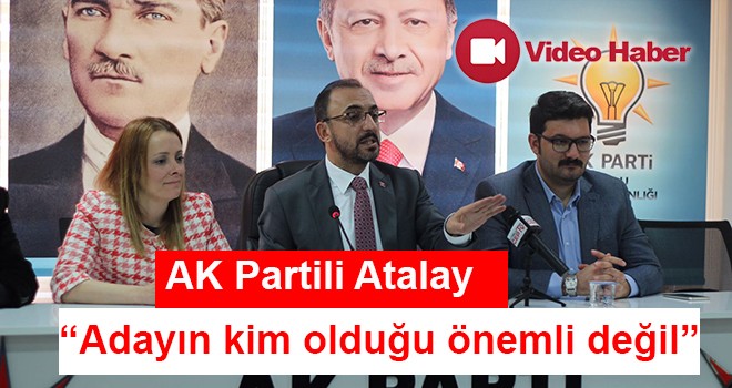 AK Parti Çorlu İlçe Başkanı Av. Kerim Atalay, “Adayın kim olduğunun önemi yok”
