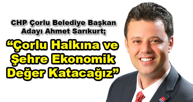 Ahmet Sarıkurt: Şehir Ekonomisine Katkı Sunarak Geleceğimize Sahip Çıkacağız