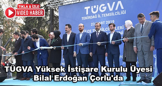 TÜGVA Yüksek İstişare Kurulu Üyesi Bilal Erdoğan Çorlu'da