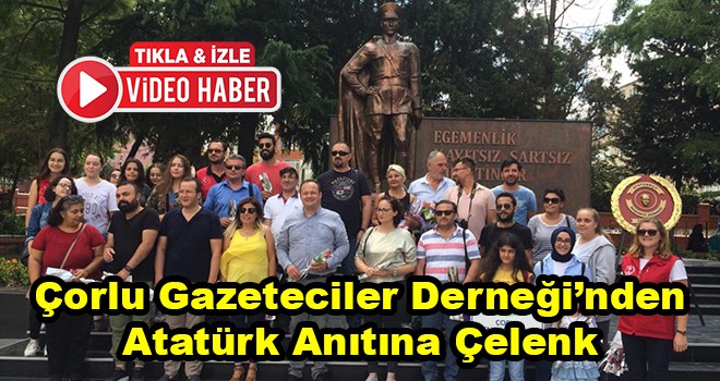 Çorlu Gazeteciler Derneği’nden Atatürk Anıtına Çelenk